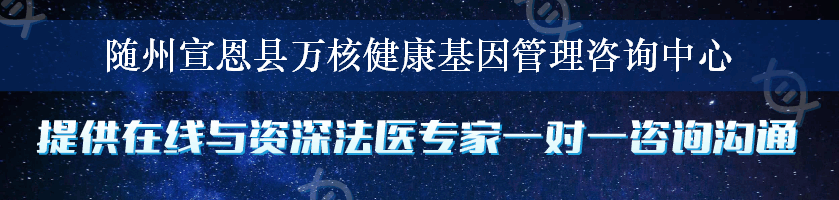 随州宣恩县万核健康基因管理咨询中心